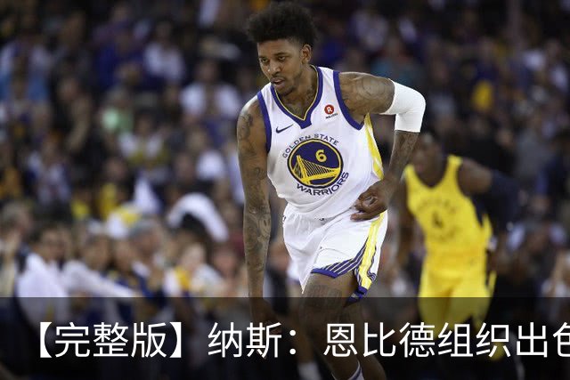 【完整版】纳斯：恩比德组织出色且拼抢积极 布朗攻防一体