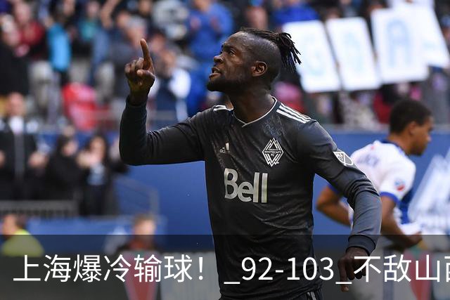 上海爆冷输球！ 92-103 不敌山西，张镇麟一席话太实在！
