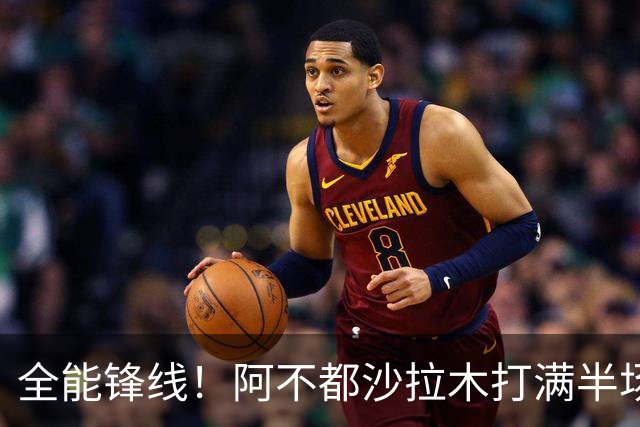 全能锋线！阿不都沙拉木打满半场 6中4拿到9分7板5助