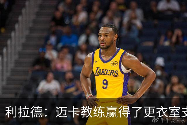 利拉德：迈卡教练赢得了更衣室支持 首胜后全队为他庆祝是应该的