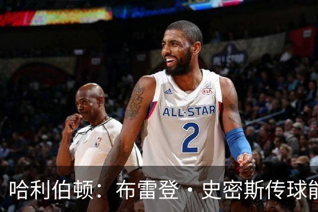 哈利伯顿：布雷登·史密斯传球能力被严重低估 他有点像麦康纳