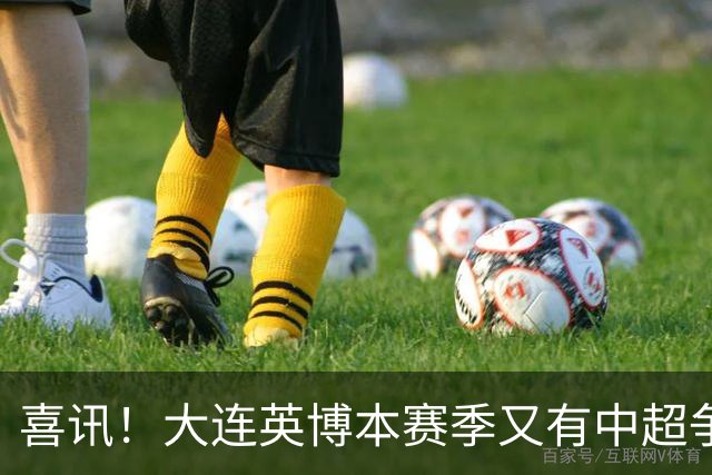 喜讯！大连英博本赛季又有中超争冠希望，未来值得期待