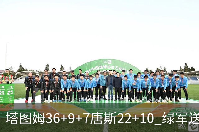 塔图姆36+9+7唐斯22+10 绿军送尼克斯两连败