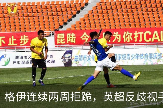 格伊连续两周拒跪，英超反歧视手势再起争议