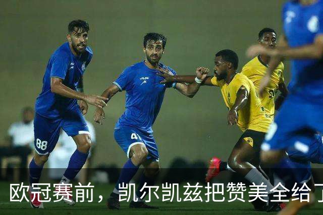 欧冠赛前，凯尔凯兹把赞美全给了范戴克