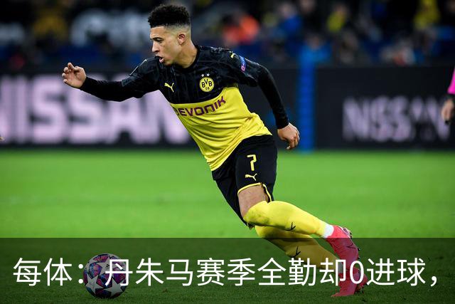 每体：丹朱马赛季全勤却0进球，4次错失良机，身价缩水94%