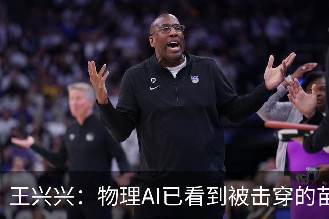 王兴兴：物理AI已看到被击穿的苗头，竞争会非常惨烈，需要共同努力