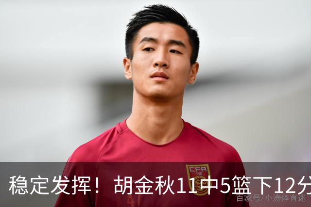 稳定发挥！胡金秋11中5篮下12分5篮板1盖帽