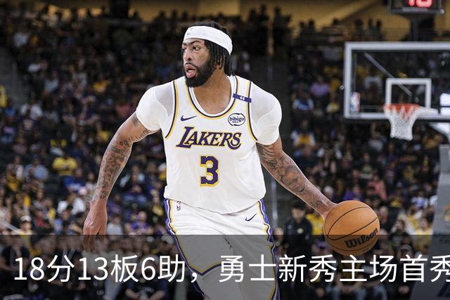 18分13板6助，勇士新秀主场首秀复制韦伯数据