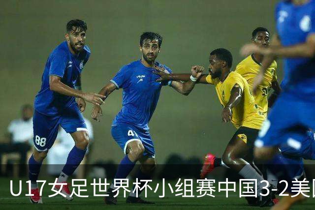 U17女足世界杯小组赛中国3-2美国，以小组头名晋级16强